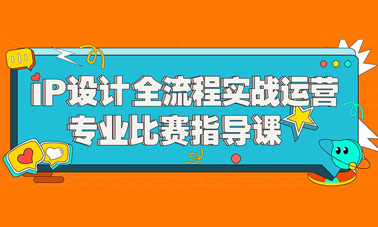 IP设计全流程实战运营专业比赛指导课
